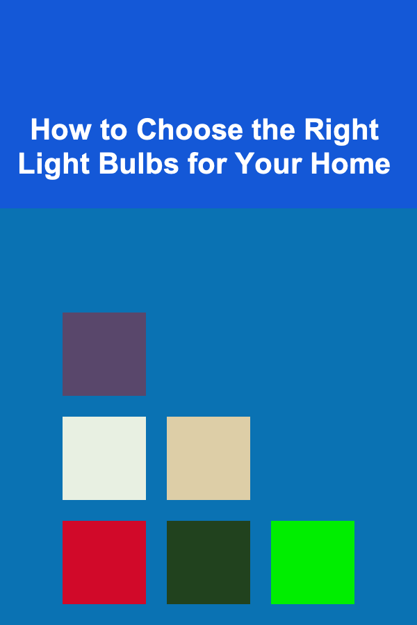 How to Choose the Right Light Bulbs for Your Home