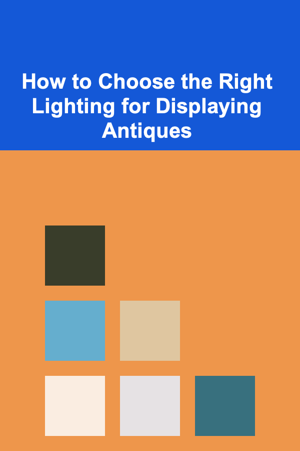 How to Choose the Right Lighting for Displaying Antiques