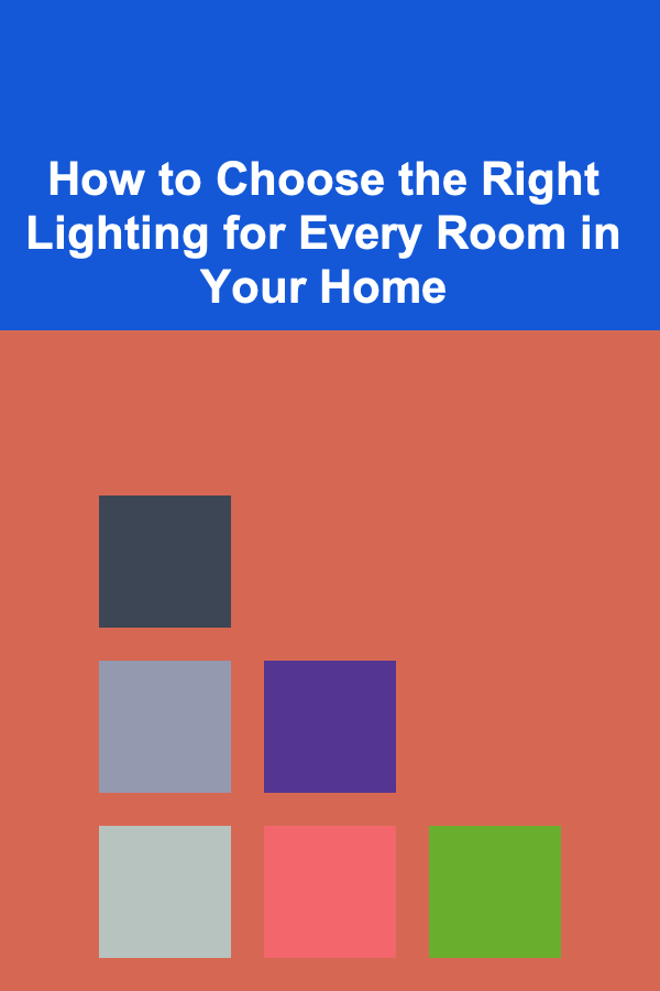 How to Choose the Right Lighting for Every Room in Your Home