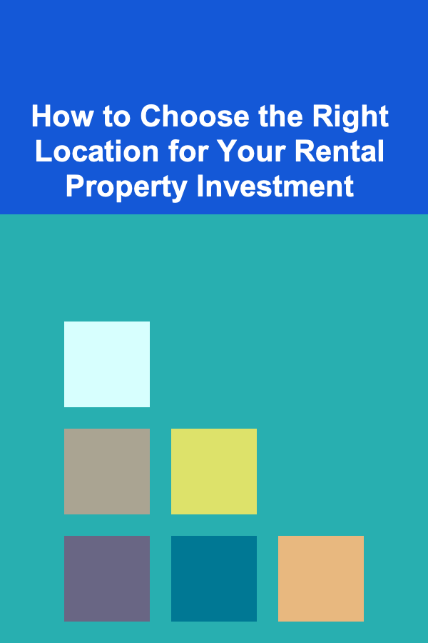How to Choose the Right Location for Your Rental Property Investment