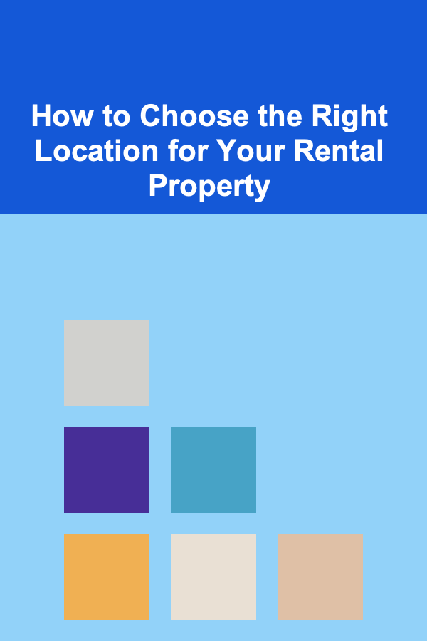How to Choose the Right Location for Your Rental Property