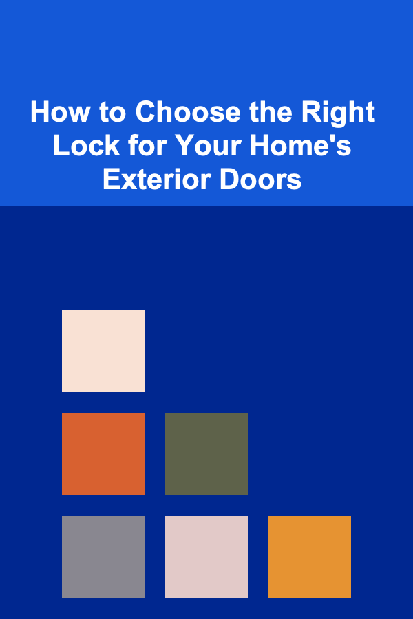 How to Choose the Right Lock for Your Home's Exterior Doors
