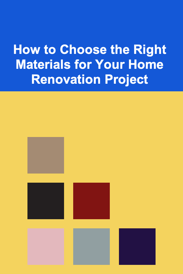 How to Choose the Right Materials for Your Home Renovation Project