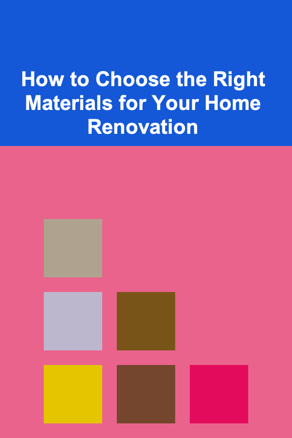 How to Choose the Right Materials for Your Home Renovation
