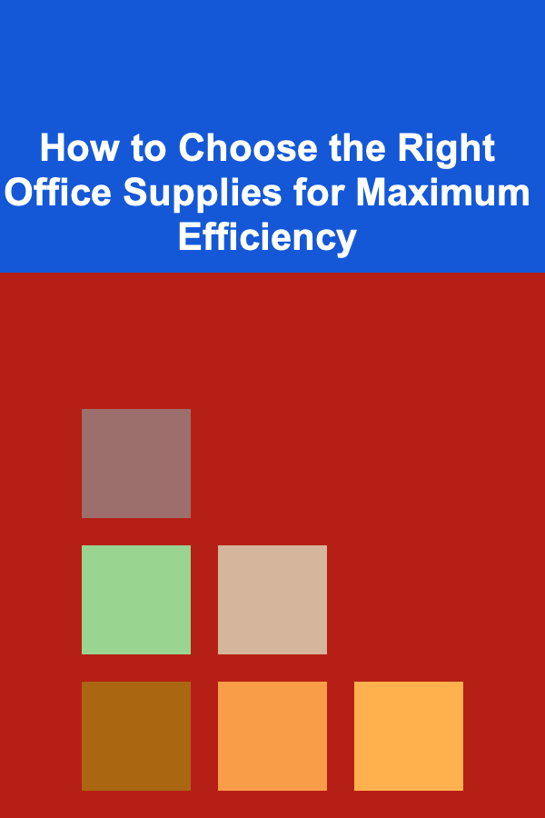 How to Choose the Right Office Supplies for Maximum Efficiency