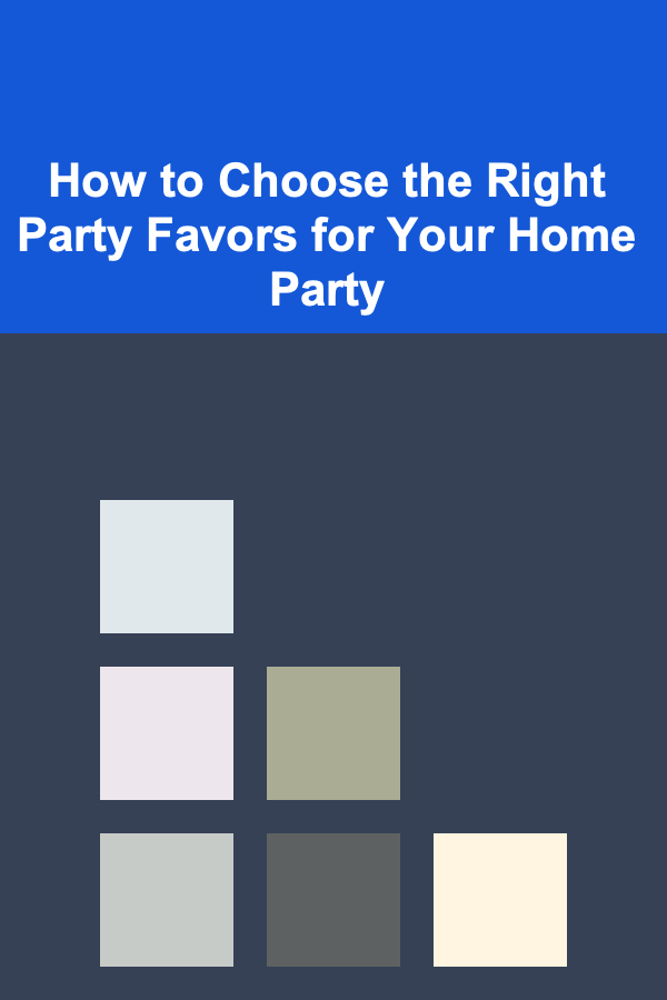 How to Choose the Right Party Favors for Your Home Party