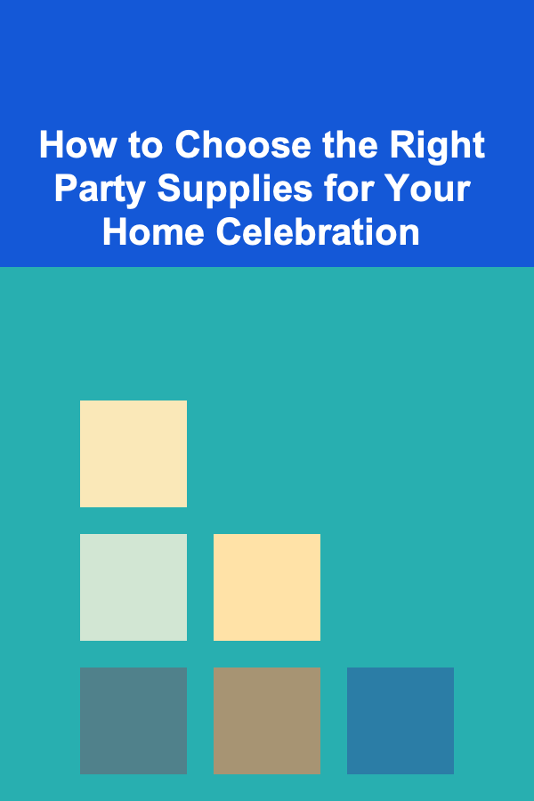 How to Choose the Right Party Supplies for Your Home Celebration