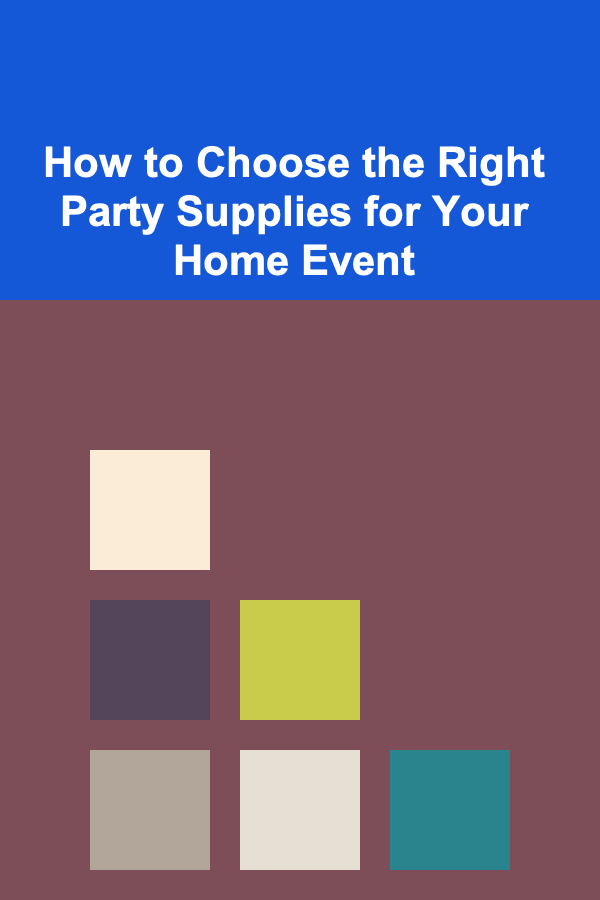 How to Choose the Right Party Supplies for Your Home Event