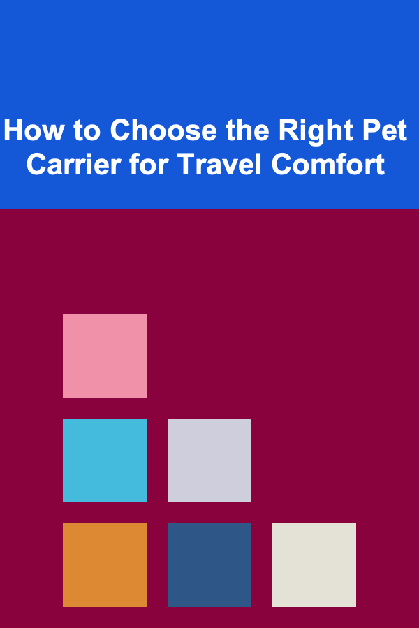 How to Choose the Right Pet Carrier for Travel Comfort