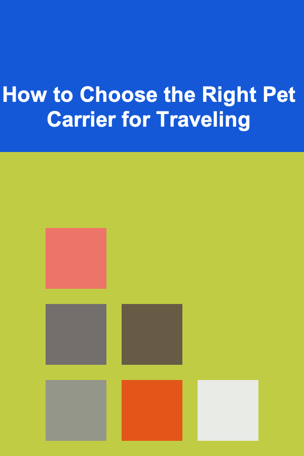How to Choose the Right Pet Carrier for Traveling