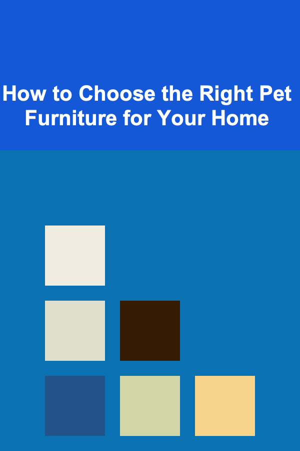 How to Choose the Right Pet Furniture for Your Home