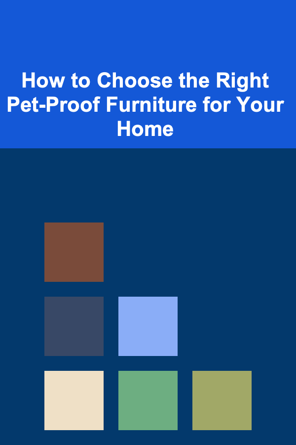 How to Choose the Right Pet-Proof Furniture for Your Home
