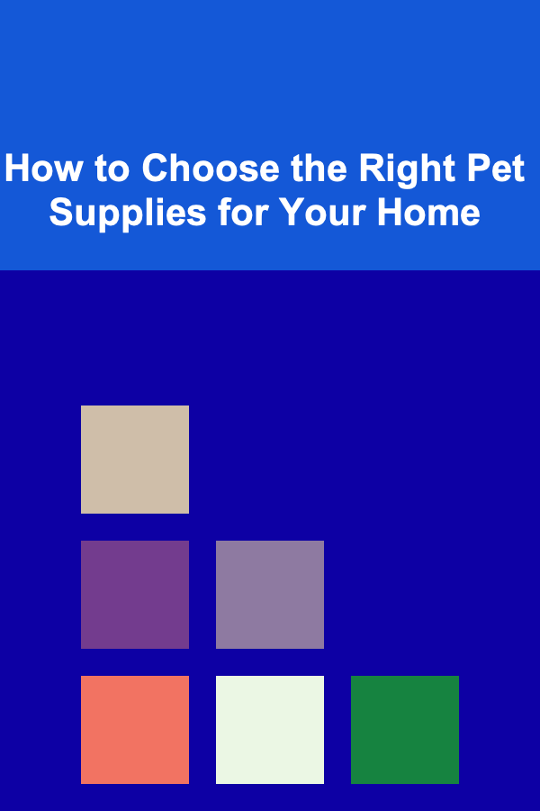 How to Choose the Right Pet Supplies for Your Home