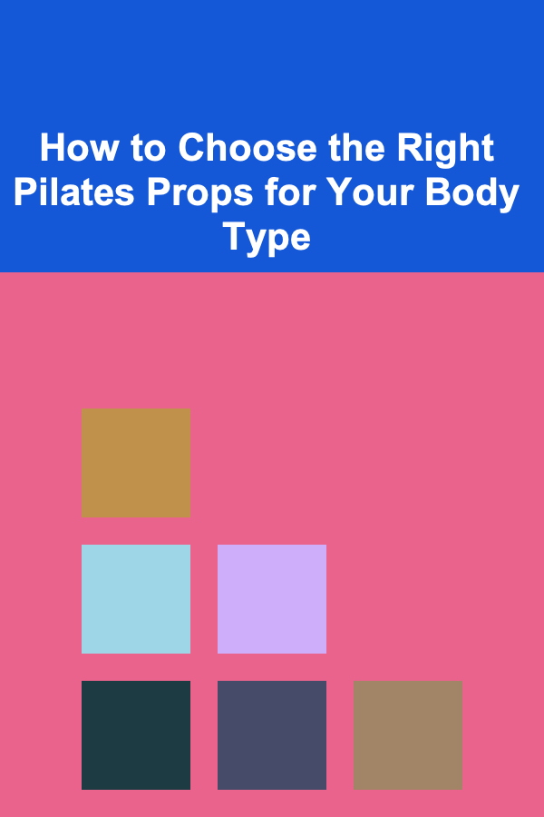 How to Choose the Right Pilates Props for Your Body Type