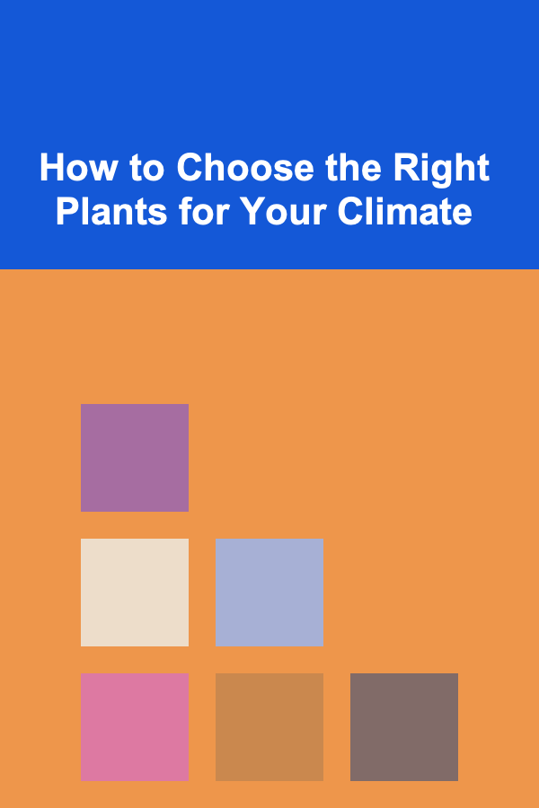 How to Choose the Right Plants for Your Climate