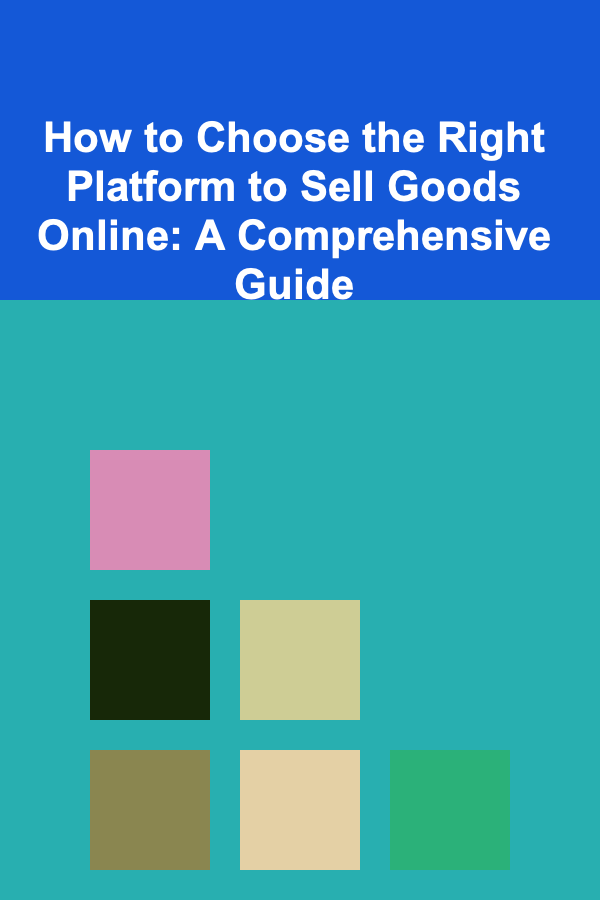 How to Choose the Right Platform to Sell Goods Online: A Comprehensive Guide