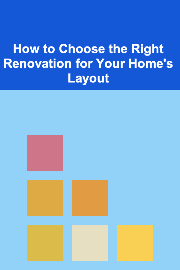 How to Choose the Right Renovation for Your Home's Layout