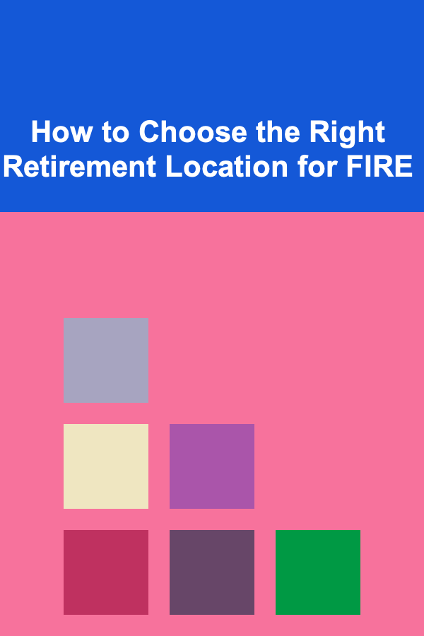 How to Choose the Right Retirement Location for FIRE
