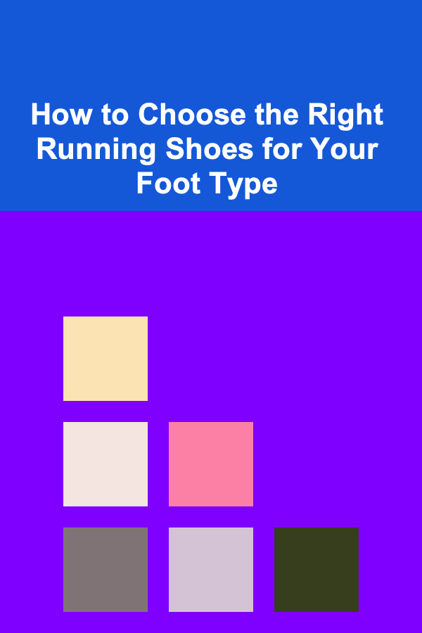 How to Choose the Right Running Shoes for Your Foot Type