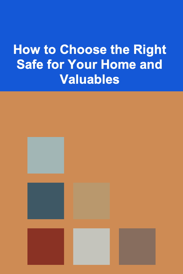How to Choose the Right Safe for Your Home and Valuables