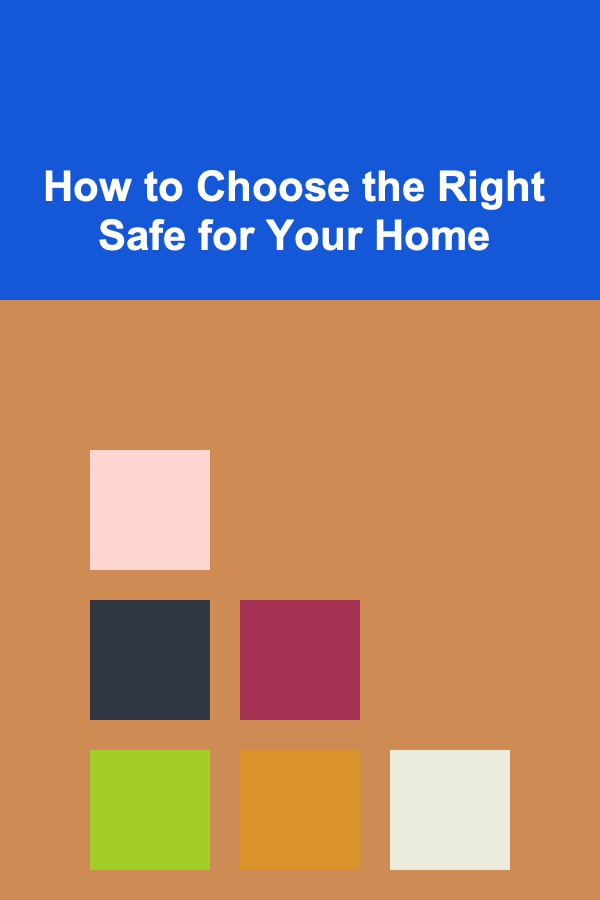 How to Choose the Right Safe for Your Home
