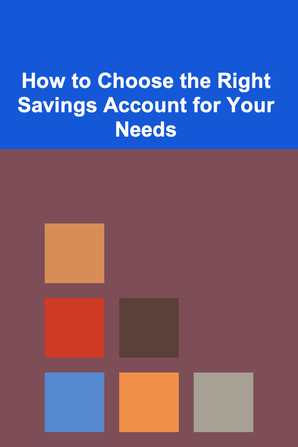 How to Choose the Right Savings Account for Your Needs
