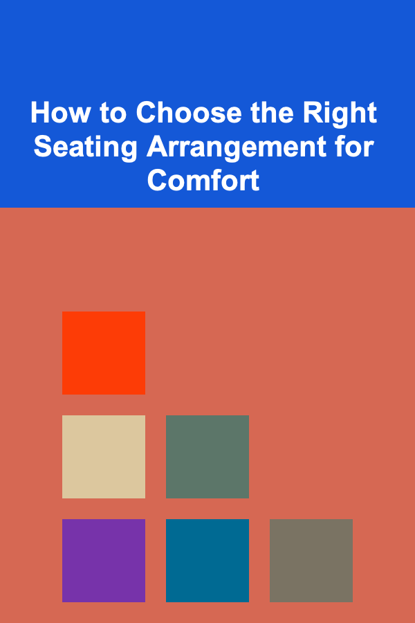 How to Choose the Right Seating Arrangement for Comfort