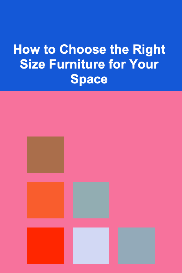 How to Choose the Right Size Furniture for Your Space