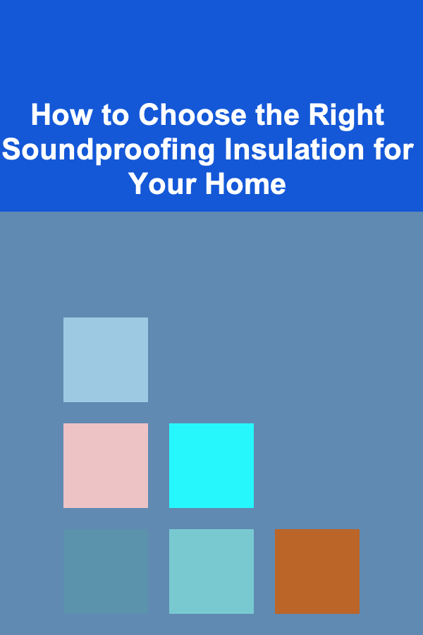 How to Choose the Right Soundproofing Insulation for Your Home