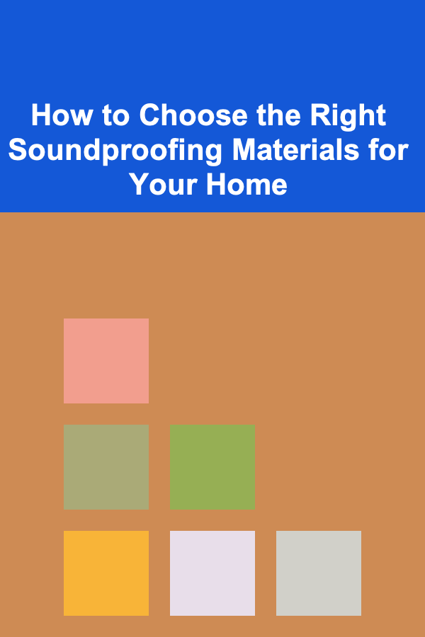 How to Choose the Right Soundproofing Materials for Your Home
