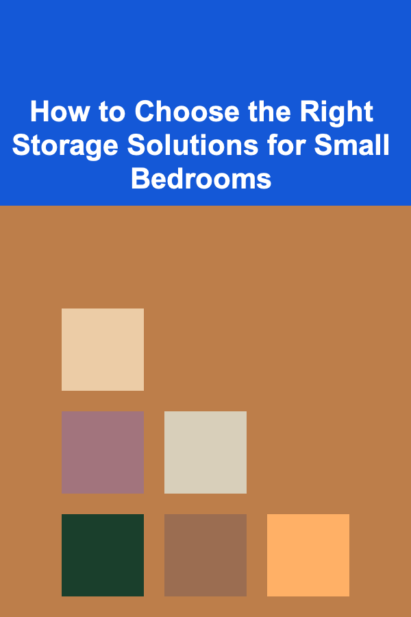 How to Choose the Right Storage Solutions for Small Bedrooms