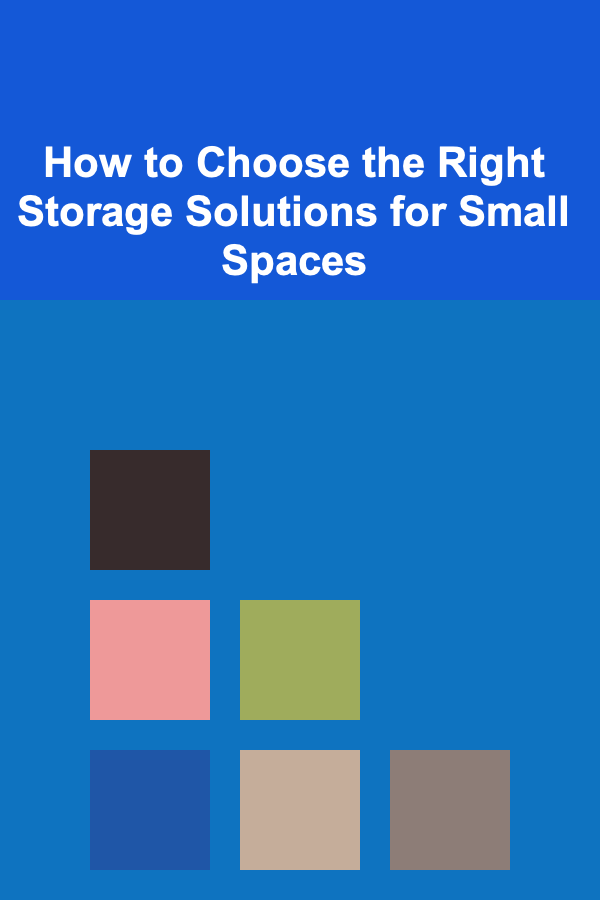 How to Choose the Right Storage Solutions for Small Spaces