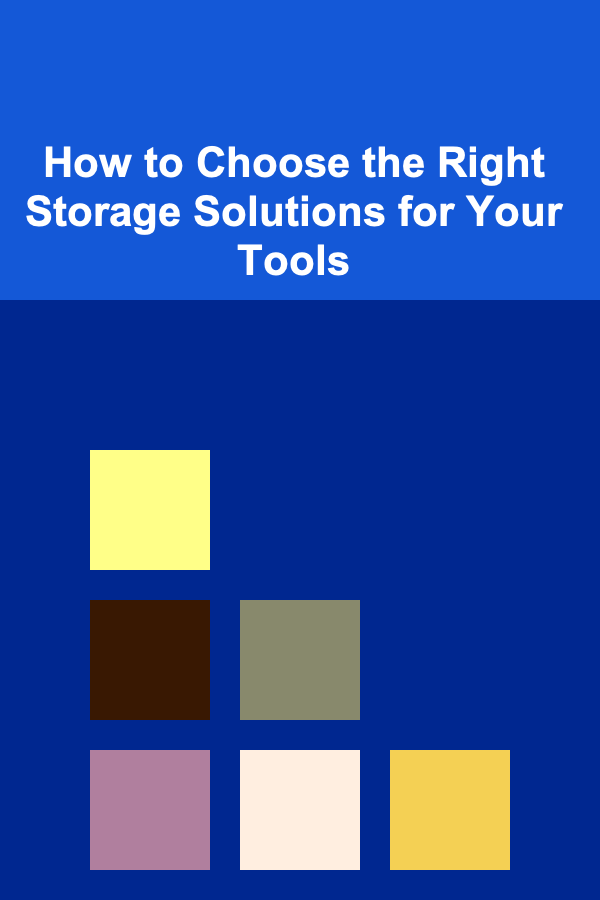 How to Choose the Right Storage Solutions for Your Tools
