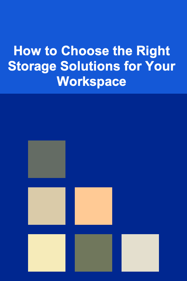 How to Choose the Right Storage Solutions for Your Workspace