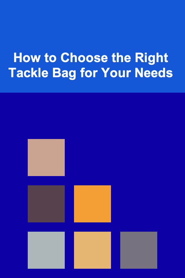 How to Choose the Right Tackle Bag for Your Needs