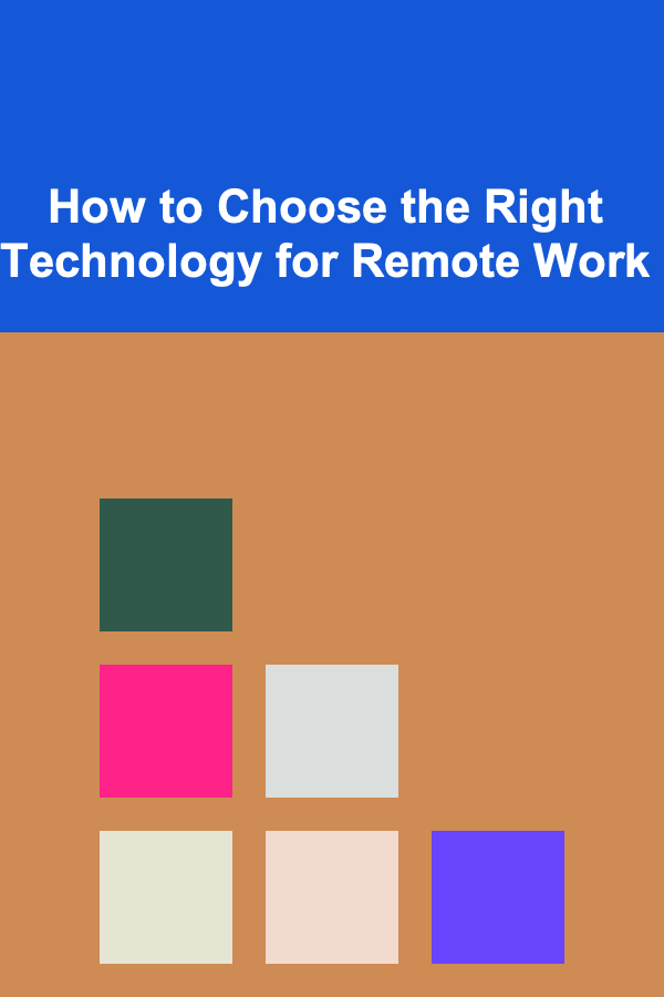 How to Choose the Right Technology for Remote Work