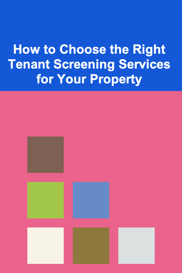 How to Choose the Right Tenant Screening Services for Your Property