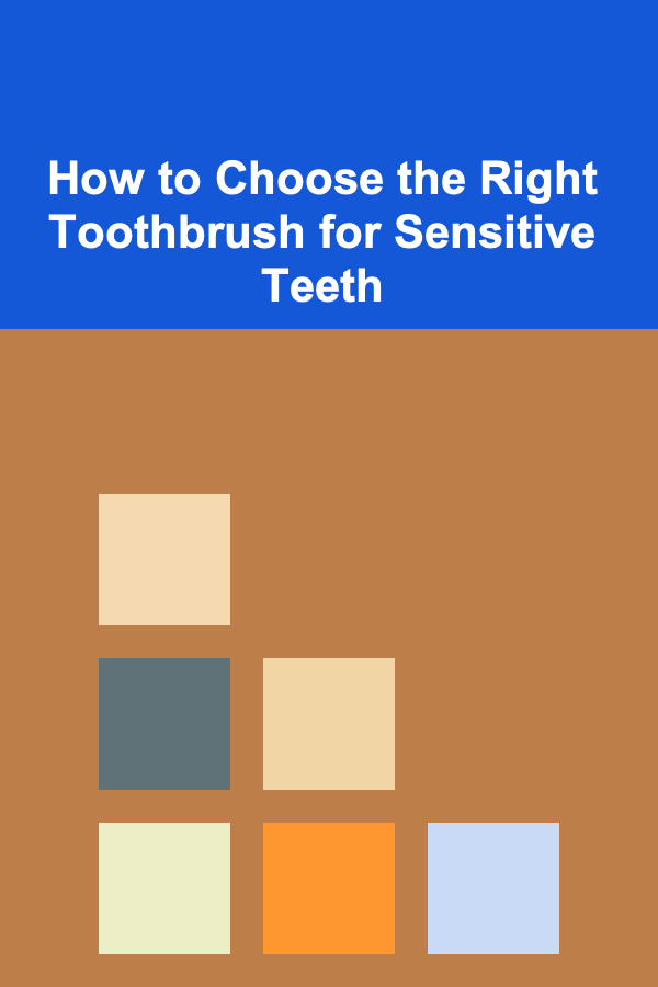 How to Choose the Right Toothbrush for Sensitive Teeth