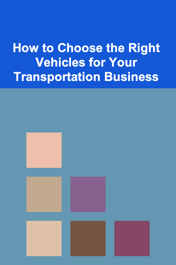 How to Choose the Right Vehicles for Your Transportation Business
