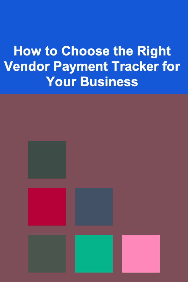 How to Choose the Right Vendor Payment Tracker for Your Business