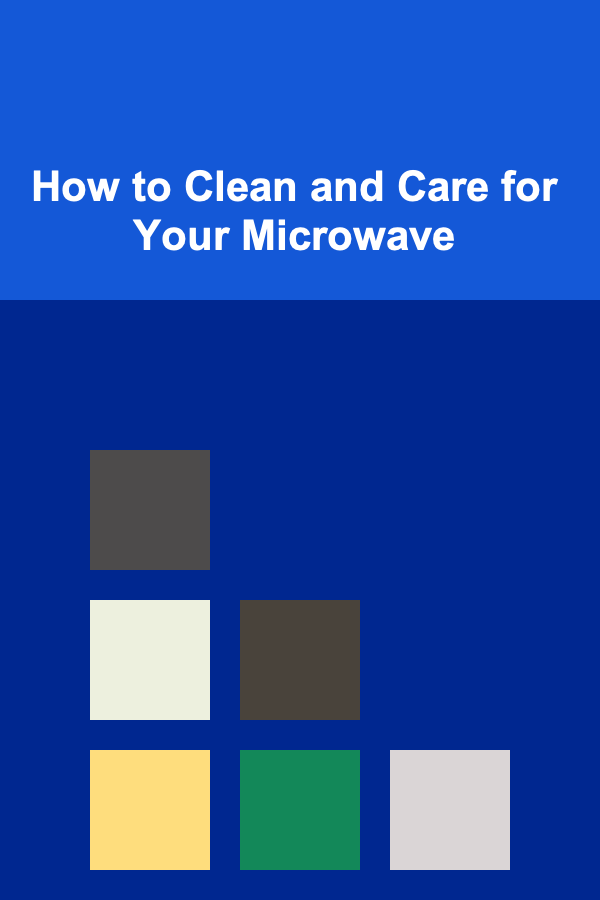 How to Clean and Care for Your Microwave