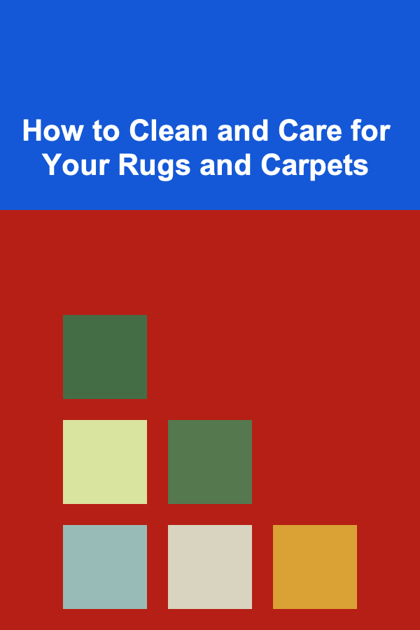 How to Clean and Care for Your Rugs and Carpets