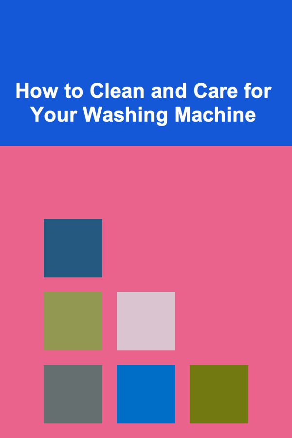How to Clean and Care for Your Washing Machine