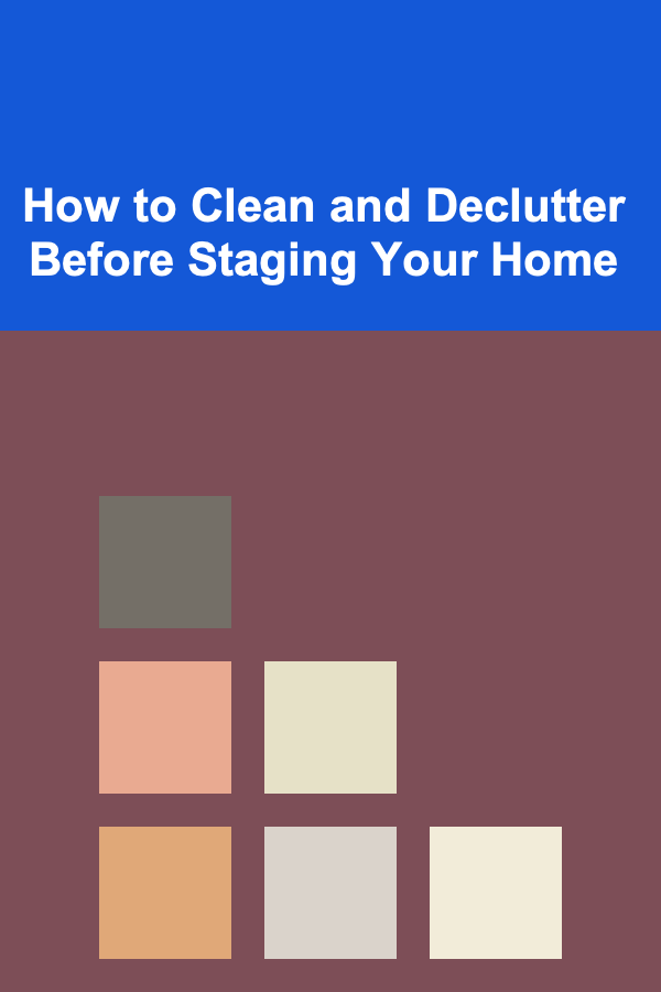 How to Clean and Declutter Before Staging Your Home