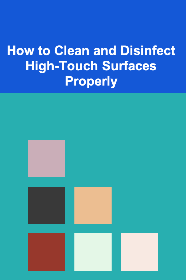 How to Clean and Disinfect High-Touch Surfaces Properly