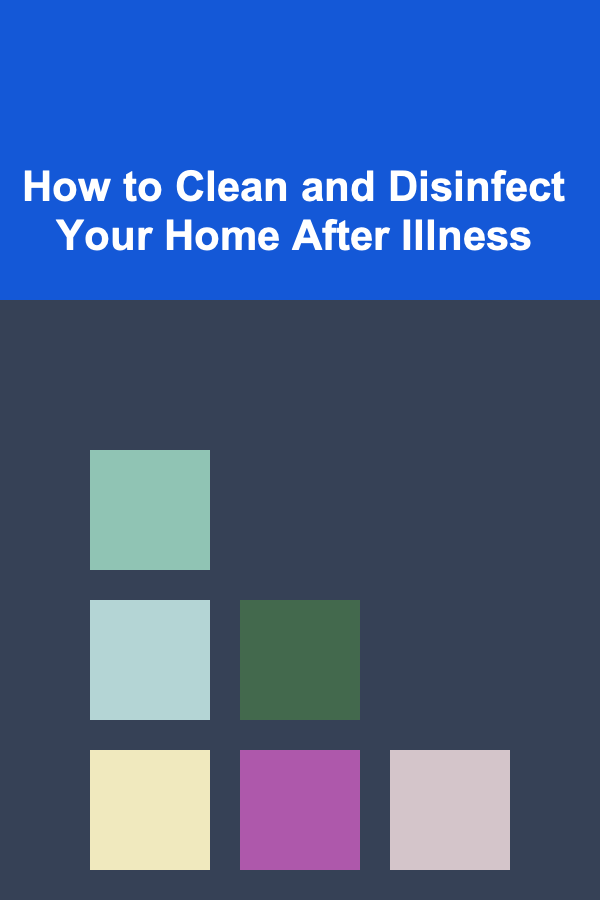 How to Clean and Disinfect Your Home After Illness