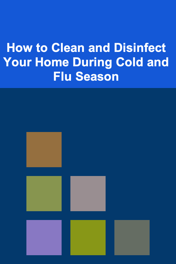 How to Clean and Disinfect Your Home During Cold and Flu Season