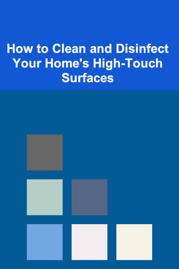 How to Clean and Disinfect Your Home's High-Touch Surfaces