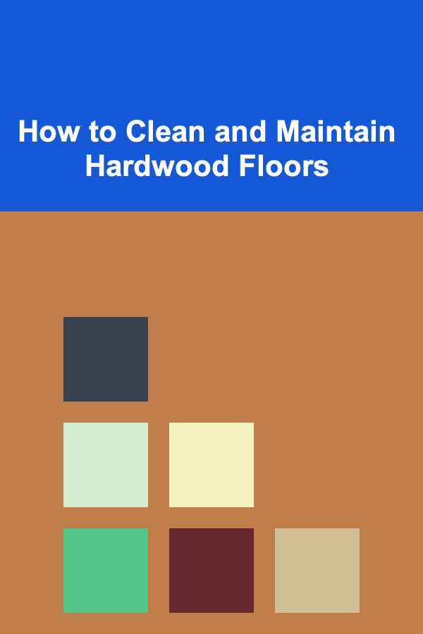 How to Clean and Maintain Hardwood Floors