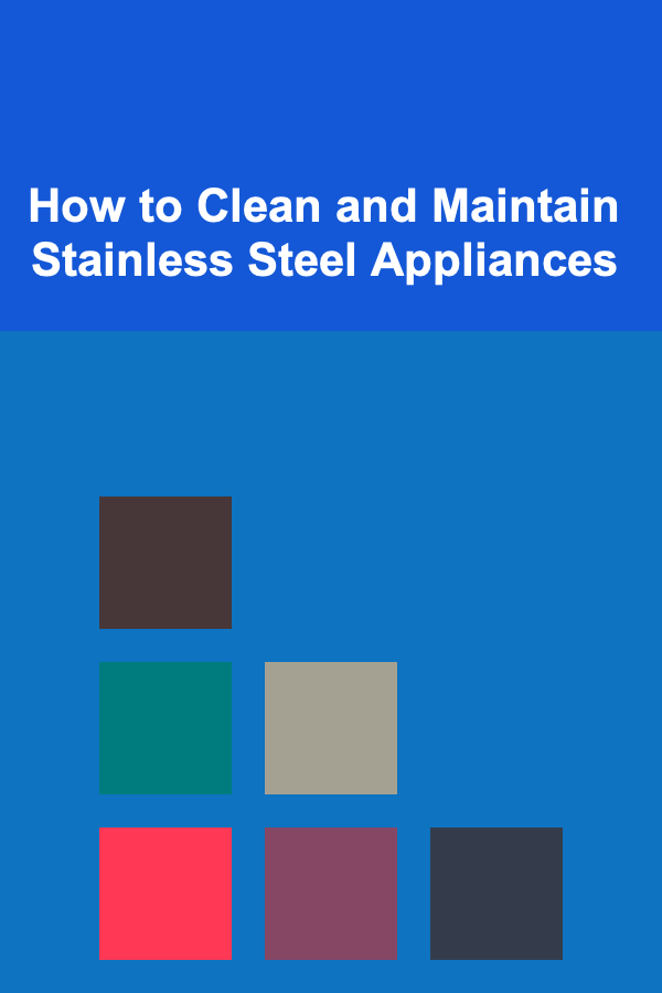 How to Clean and Maintain Stainless Steel Appliances